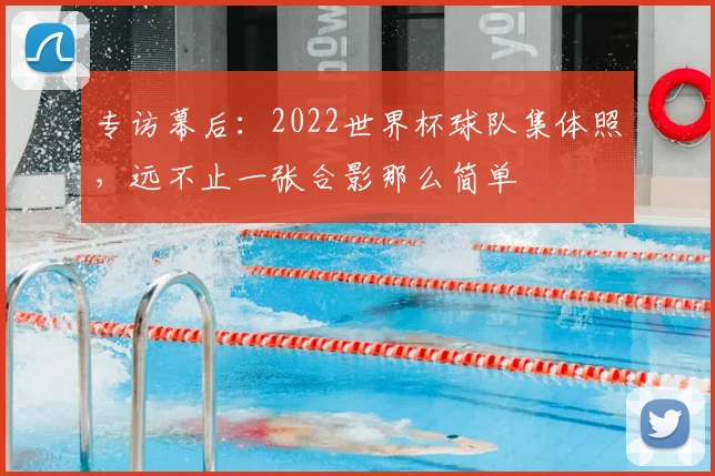 专访幕后:2022世界杯球队集体照,远不止一张合影那么简单