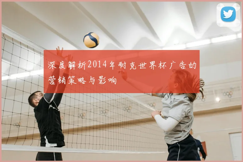 深度解析2014年耐克世界杯广告的营销策略与影响