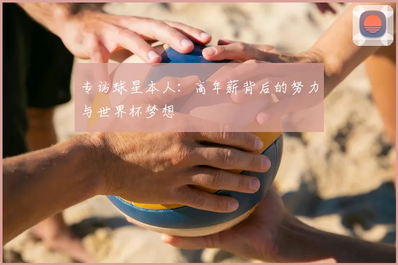 专访球星本人:高年薪背后的努力与世界杯梦想