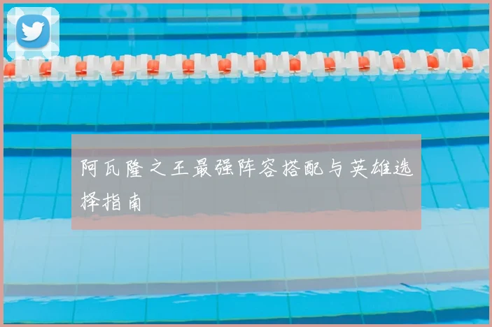 阿瓦隆之王最强阵容搭配与英雄选择指南